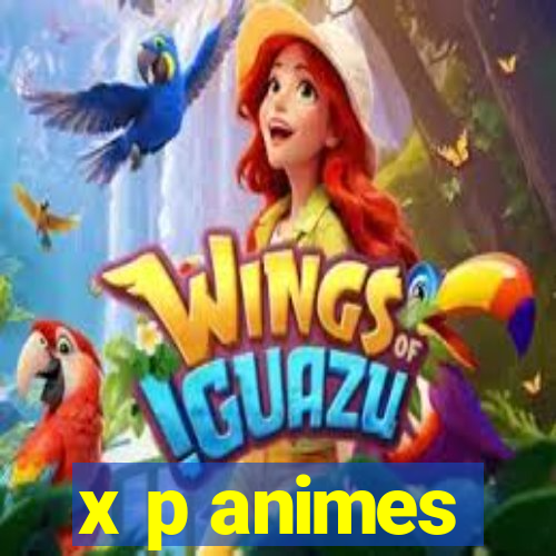 x p animes